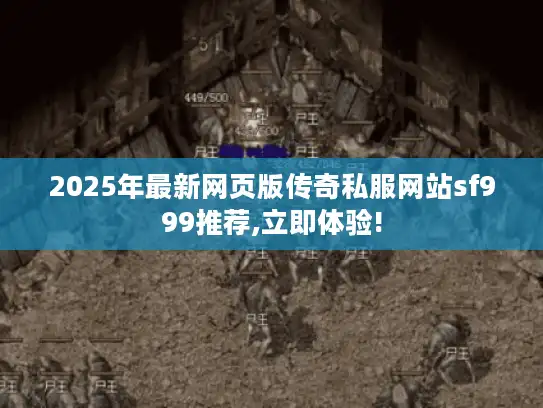 2025年最新网页版传奇私服网站sf999推荐,立即体验!