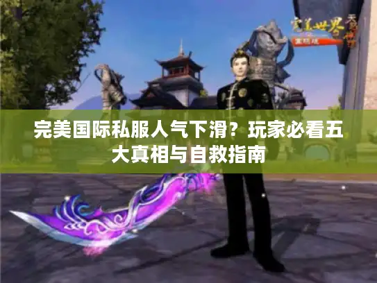 完美国际私服人气下滑？玩家必看五大真相与自救指南