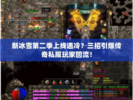 新冰雪第二季上线遇冷？三招引爆传奇私服玩家回流！