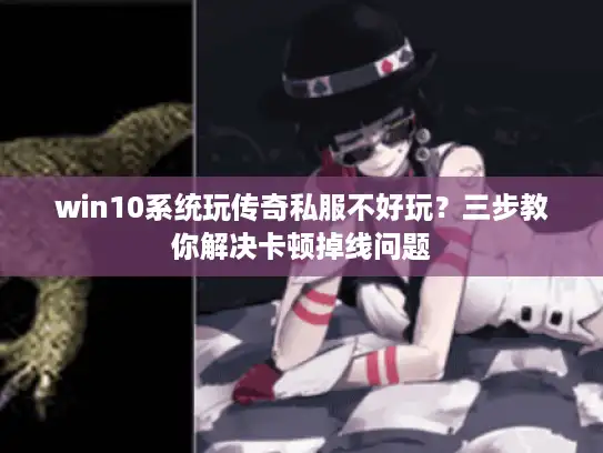 win10系统玩传奇私服不好玩？三步教你解决卡顿掉线问题