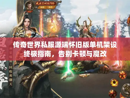 传奇世界私服源端怀旧版单机架设终极指南，告别卡顿与魔改