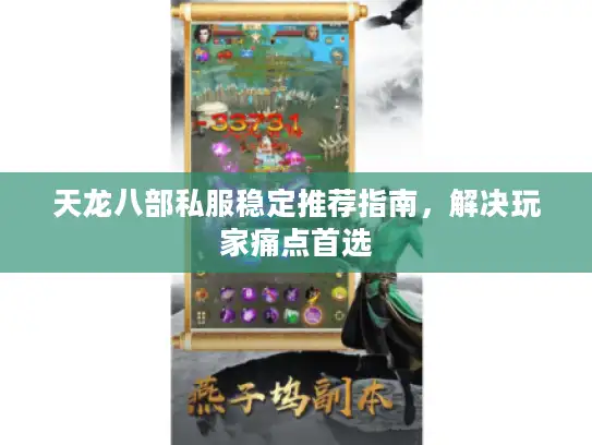 天龙八部私服稳定推荐指南,解决玩家痛点首选 天龙八部私服稳定推荐指南,解决玩家痛点首选