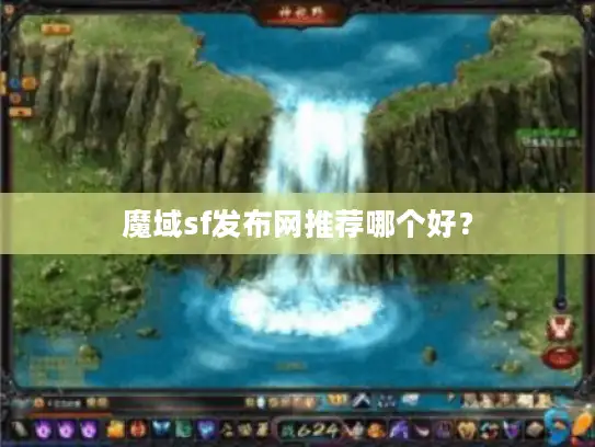 魔域sf发布网推荐哪个好? 魔域sf发布网推荐哪个好?