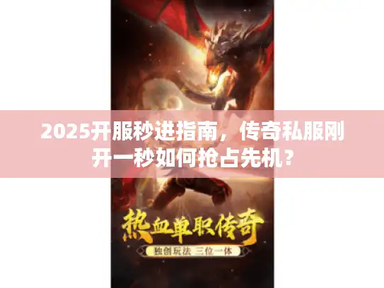 2025开服秒进指南，传奇私服刚开一秒如何抢占先机？