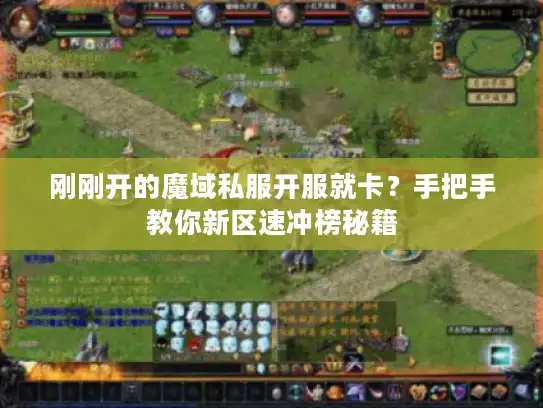 刚刚开的魔域私服开服就卡?手把手教你新区速冲榜秘籍 刚刚开的魔域私服开服就卡?手把手教你新区速冲榜秘籍