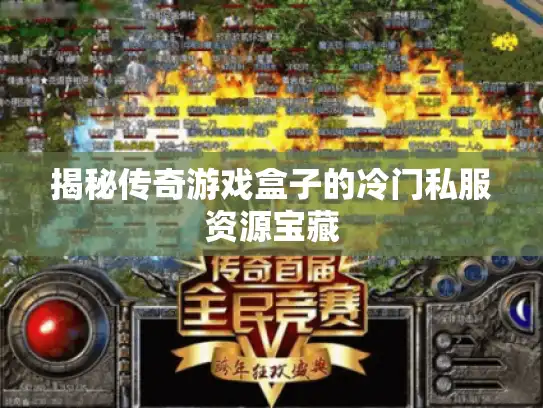 揭秘传奇游戏盒子的冷门私服资源宝藏