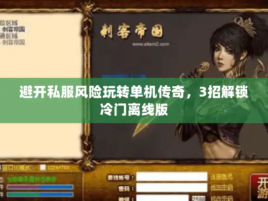 避开私服风险玩转单机传奇，3招解锁冷门离线版