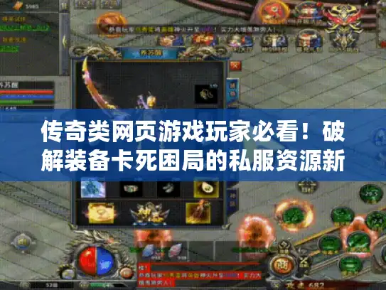 传奇类网页游戏玩家必看!破解装备卡死困局的私服资源新选择 传奇类网页游戏玩家必看!破解装备卡死困局的私服资源新选择