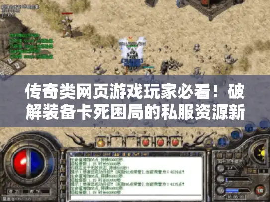 传奇类网页游戏玩家必看!破解装备卡死困局的私服资源新选择 传奇类网页游戏玩家必看!破解装备卡死困局的私服资源新选择