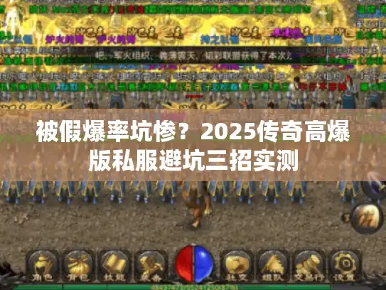 被假爆率坑惨?2025传奇高爆版私服避坑三招实测 被假爆率坑惨?2025传奇高爆版私服避坑三招实测