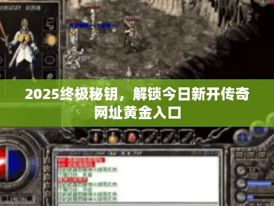 2025终极秘钥，解锁今日新开传奇网址黄金入口
