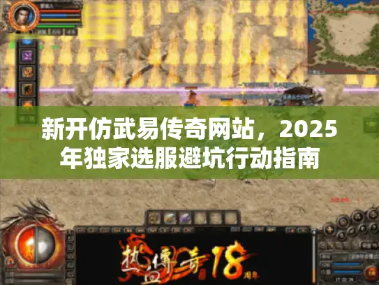 新开仿武易传奇网站，2025年独家选服避坑行动指南