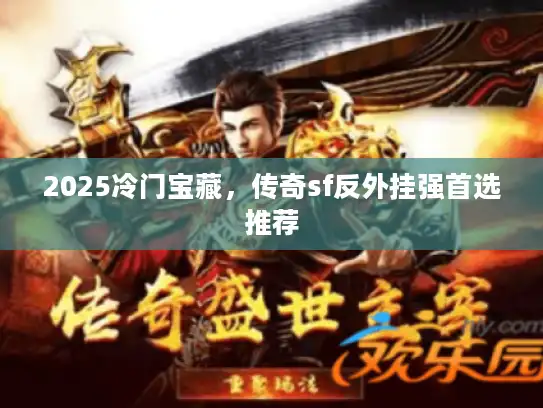 2025冷门宝藏，传奇sf反外挂强首选推荐