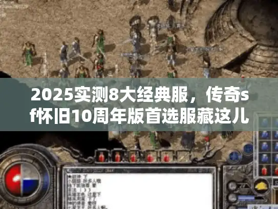 2025实测8大经典服,传奇sf怀旧10周年版首选服藏这儿 2025实测8大经典服,传奇sf怀旧10周年版首选服藏这儿