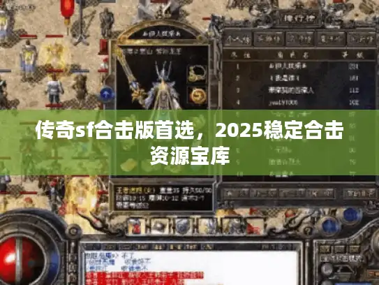 传奇sf合击版首选,2025稳定合击资源宝库 传奇sf合击版首选,2025稳定合击资源宝库