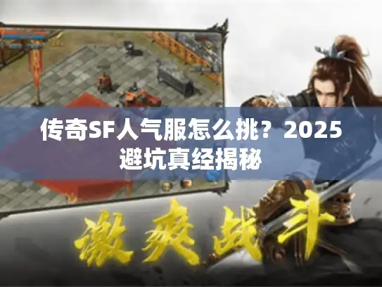传奇SF人气服怎么挑?2025避坑真经揭秘 传奇SF人气服怎么挑?2025避坑真经揭秘