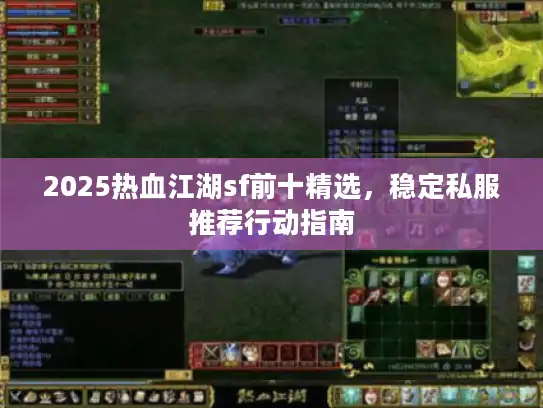 2025热血江湖sf前十精选，稳定私服推荐行动指南