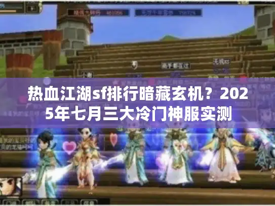 热血江湖sf排行暗藏玄机？2025年七月三大冷门神服实测