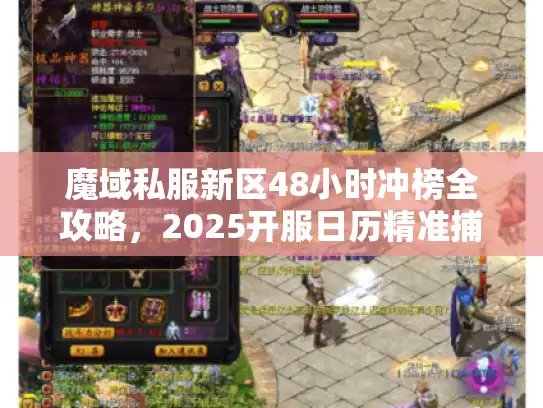 魔域私服新区48小时冲榜全攻略,2025开服日历精准捕获 魔域私服新区48小时冲榜全攻略,2025开服日历精准捕获