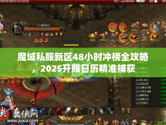 魔域私服新区48小时冲榜全攻略,2025开服日历精准捕获 魔域私服新区48小时冲榜全攻略,2025开服日历精准捕获