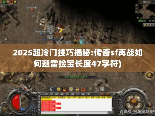 2025超冷门技巧揭秘:传奇sf再战如何避雷捡宝长度47字符)