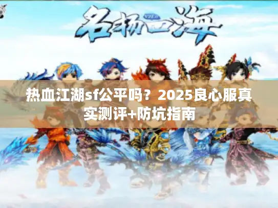 热血江湖sf公平吗？2025良心服真实测评+防坑指南