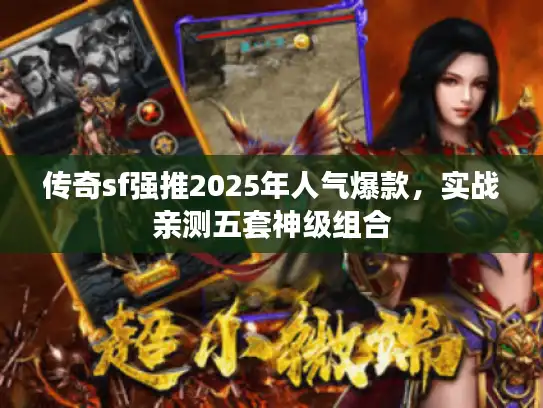 传奇sf强推2025年人气爆款，实战亲测五套神级组合
