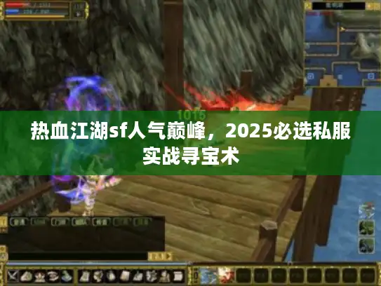 热血江湖sf人气巅峰,2025必选私服实战寻宝术 热血江湖sf人气巅峰,2025必选私服实战寻宝术