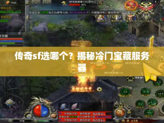 传奇sf选哪个?揭秘冷门宝藏服务器 传奇sf选哪个?揭秘冷门宝藏服务器