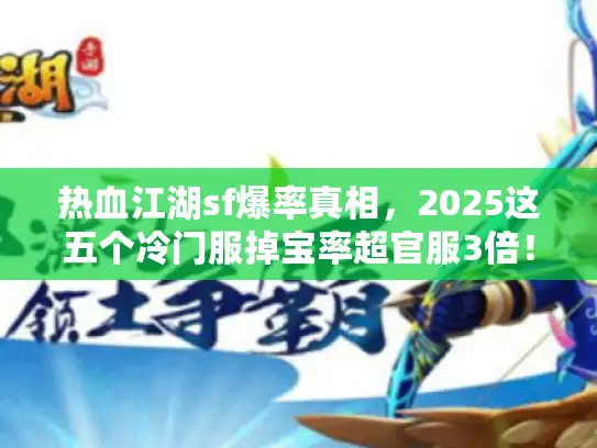 热血江湖sf爆率真相，2025这五个冷门服掉宝率超官服3倍！
