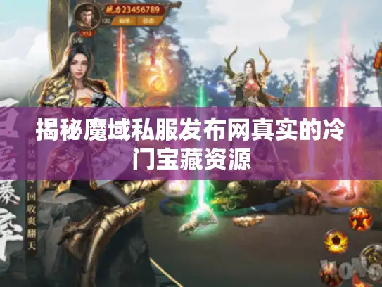 揭秘魔域私服发布网真实的冷门宝藏资源