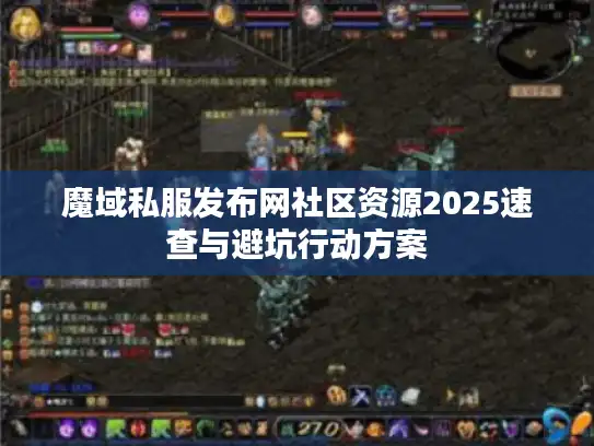 魔域私服发布网社区资源2025速查与避坑行动方案