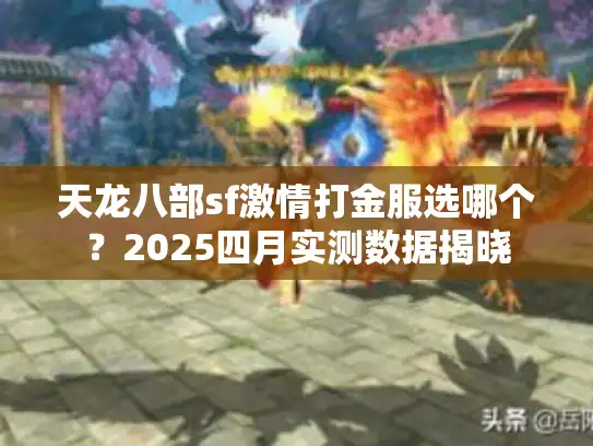 天龙八部sf激情打金服选哪个？2025四月实测数据揭晓