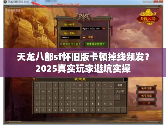 天龙八部sf怀旧版卡顿掉线频发?2025真实玩家避坑实操 天龙八部sf怀旧版卡顿掉线频发?2025真实玩家避坑实操