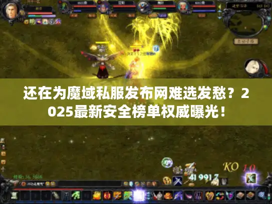 还在为魔域私服发布网难选发愁?2025最新安全榜单权威曝光! 还在为魔域私服发布网难选发愁?2025最新安全榜单权威曝光!