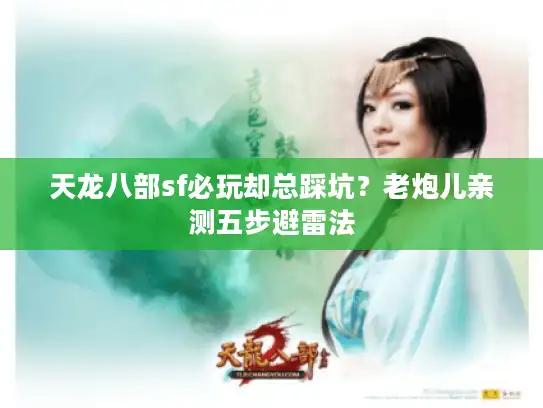 天龙八部sf必玩却总踩坑?老炮儿亲测五步避雷法 天龙八部sf必玩却总踩坑?老炮儿亲测五步避雷法