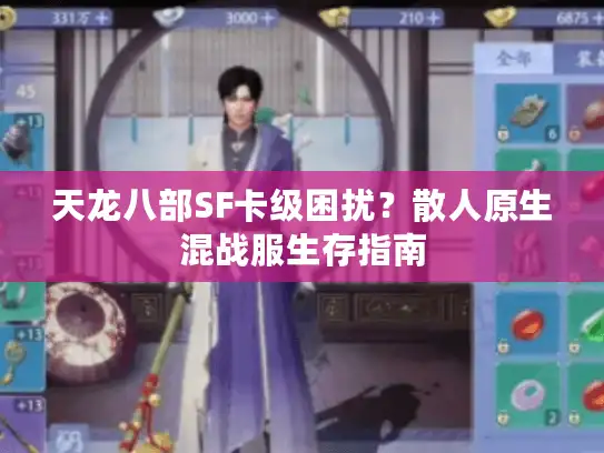 天龙八部SF卡级困扰？散人原生混战服生存指南
