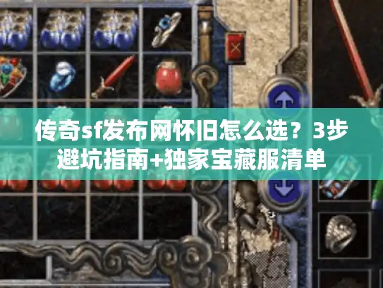 传奇sf发布网怀旧怎么选？3步避坑指南+独家宝藏服清单