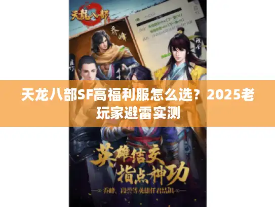 天龙八部SF高福利服怎么选?2025老玩家避雷实测 天龙八部SF高福利服怎么选?2025老玩家避雷实测