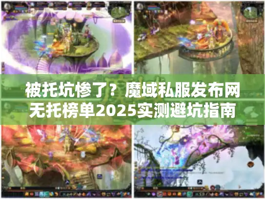 被托坑惨了？魔域私服发布网无托榜单2025实测避坑指南