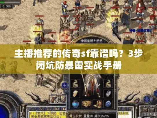 主播推荐的传奇sf靠谱吗？3步闭坑防暴雷实战手册