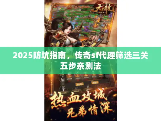 2025防坑指南，传奇sf代理筛选三关五步亲测法
