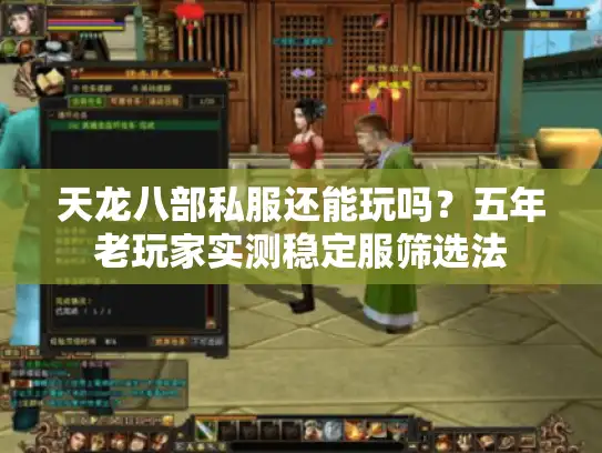 天龙八部私服还能玩吗?五年老玩家实测稳定服筛选法 天龙八部私服还能玩吗?五年老玩家实测稳定服筛选法