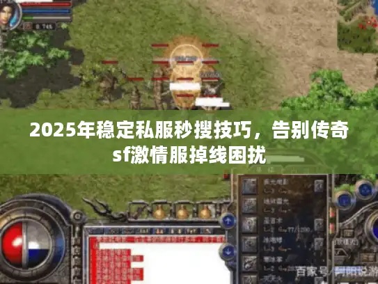 2025年稳定私服秒搜技巧,告别传奇sf激情服掉线困扰 2025年稳定私服秒搜技巧,告别传奇sf激情服掉线困扰