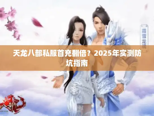 天龙八部私服首充翻倍？2025年实测防坑指南