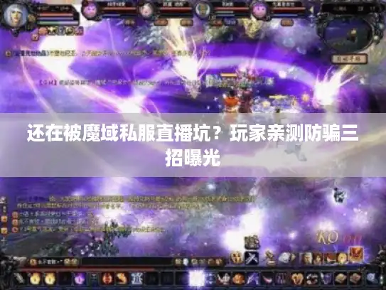 还在被魔域私服直播坑？玩家亲测防骗三招曝光