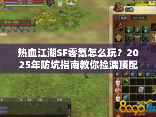 热血江湖SF零氪怎么玩？2025年防坑指南教你捡漏顶配号