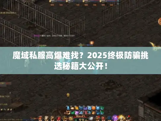 魔域私服高爆难找？2025终极防骗挑选秘籍大公开！