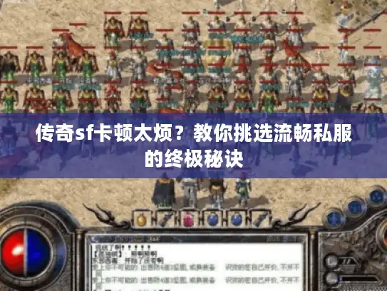 传奇sf卡顿太烦？教你挑选流畅私服的终极秘诀