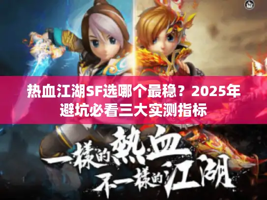 热血江湖SF选哪个最稳？2025年避坑必看三大实测指标